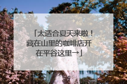 太适合夏天来啦！藏在山里的咖啡店开在平谷这里→