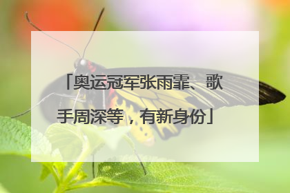 奥运冠军张雨霏、歌手周深等，有新身份