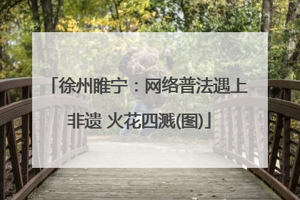 徐州睢宁：网络普法遇上非遗 火花四溅(图)