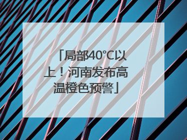 局部40℃以上！河南发布高温橙色预警