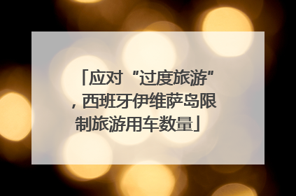 应对“过度旅游”，西班牙伊维萨岛限制旅游用车数量