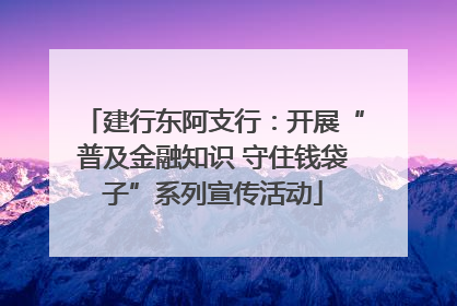 建行东阿支行：开展“普及金融知识 守住钱袋子”系列宣传活动