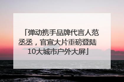 弹动携手品牌代言人范丞丞，官宣大片重磅登陆10大城市户外大屏
