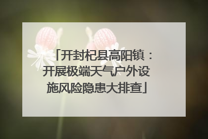 开封杞县高阳镇：开展极端天气户外设施风险隐患大排查