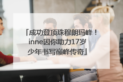 成功登顶珠穆朗玛峰！inne因你助力17岁少年书写巅峰传奇