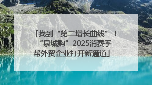 找到“第二增长曲线”！“泉城购”2025消费季帮外贸企业打开新通道