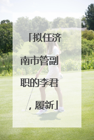 拟任济南市管副职的李君，履新