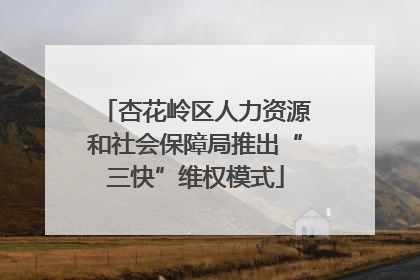 杏花岭区人力资源和社会保障局推出“三快”维权模式