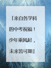 来自各学科的中考祝福！少年乘风起，未来皆可期