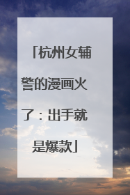 杭州女辅警的漫画火了：出手就是爆款