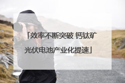 效率不断突破 钙钛矿光伏电池产业化提速