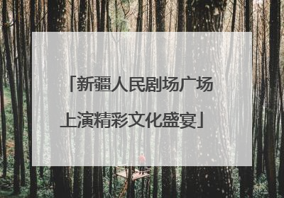 新疆人民剧场广场上演精彩文化盛宴