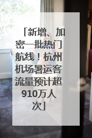 新增、加密一批热门航线！杭州机场暑运客流量预计超910万人次