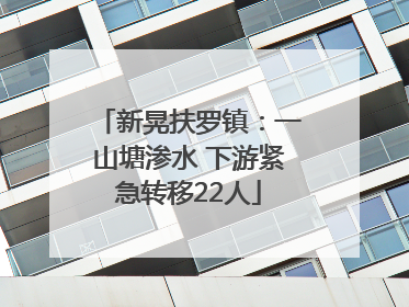 新晃扶罗镇：一山塘渗水 下游紧急转移22人