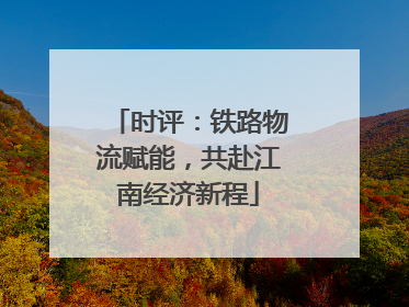 时评：铁路物流赋能，共赴江南经济新程
