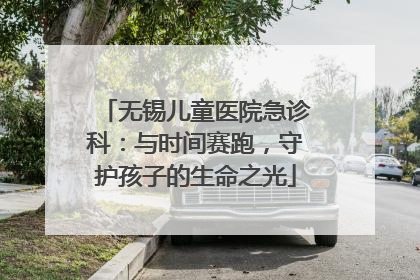 无锡儿童医院急诊科：与时间赛跑，守护孩子的生命之光