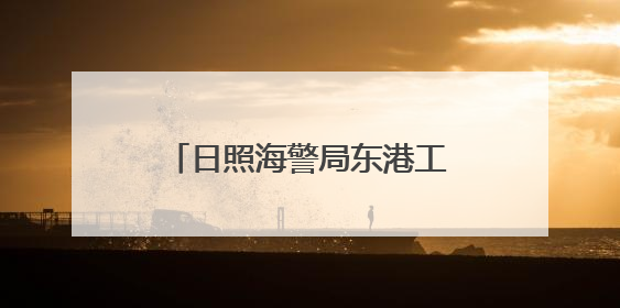 日照海警局东港工作站扎实开展海上安全知识宣传活动