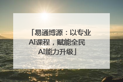 易通博源：以专业AI课程，赋能全民AI能力升级
