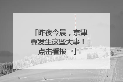 昨夜今晨，京津冀发生这些大事！点击看报→