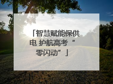 智慧赋能保供电 护航高考“零闪动”