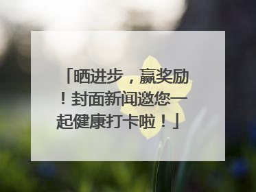 晒进步，赢奖励！封面新闻邀您一起健康打卡啦！