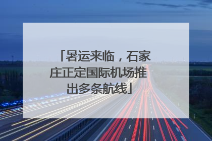 暑运来临，石家庄正定国际机场推出多条航线