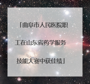 曲阜市人民医院职工在山东省药学服务技能大赛中获佳绩