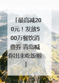 最高减200元！发放500万餐饮消费券 青岛喊你出来吃饭啦