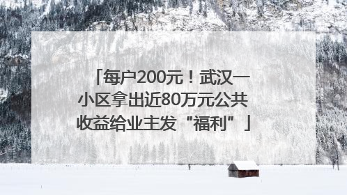 每户200元！武汉一小区拿出近80万元公共收益给业主发“福利”