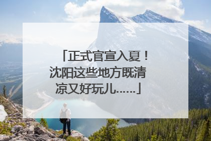 正式官宣入夏！沈阳这些地方既清凉又好玩儿……