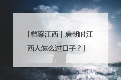 档案江西｜唐朝时江西人怎么过日子？
