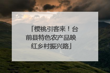 樱桃引客来！台前县特色农产品映红乡村振兴路