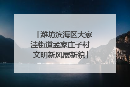 潍坊滨海区大家洼街道孟家庄子村文明新风展新貌