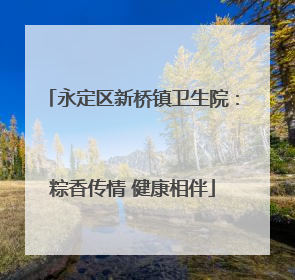 永定区新桥镇卫生院：粽香传情 健康相伴