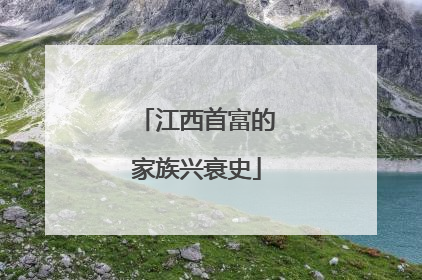 江西首富的家族兴衰史