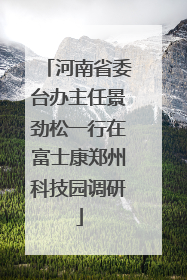 河南省委台办主任景劲松一行在富士康郑州科技园调研