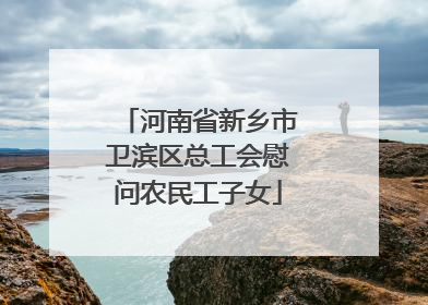 河南省新乡市卫滨区总工会慰问农民工子女