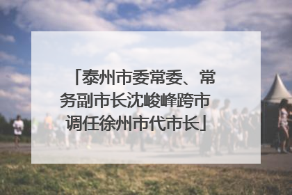 泰州市委常委、常务副市长沈峻峰跨市调任徐州市代市长