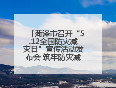 菏泽市召开“5.12全国防灾减灾日”宣传活动发布会 筑牢防灾减灾安全网