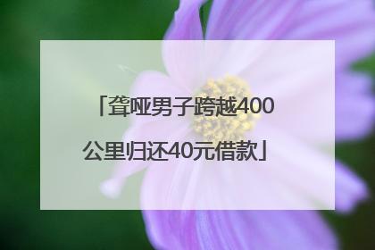 聋哑男子跨越400公里归还40元借款