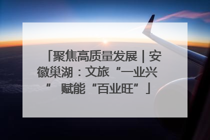 聚焦高质量发展｜安徽巢湖：文旅“一业兴” 赋能“百业旺”