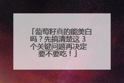 葡萄籽真的能美白吗？先搞清楚这 3 个关键问题再决定要不要吃！