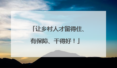 让乡村人才留得住、有保障、干得好！