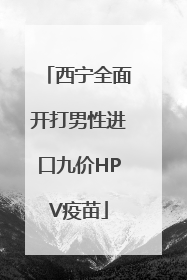 西宁全面开打男性进口九价HPV疫苗