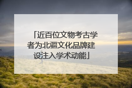 近百位文物考古学者为北疆文化品牌建设注入学术动能