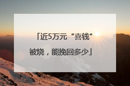 近5万元“喜钱”被烧，能挽回多少
