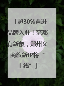 超30%首进品牌入驻！亳都有新象，郑州文商旅新IP将“上线”
