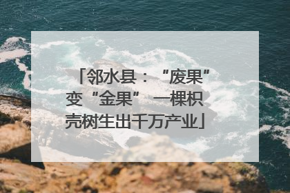 邻水县：“废果”变“金果” 一棵枳壳树生出千万产业