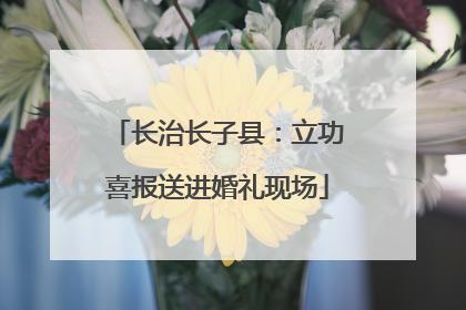 长治长子县：立功喜报送进婚礼现场
