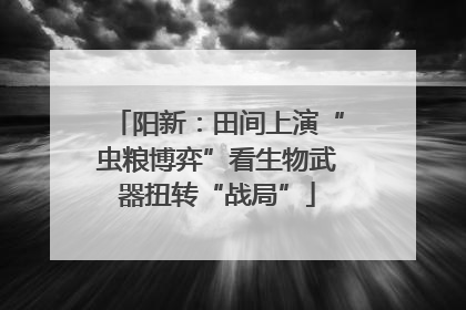 阳新：田间上演“虫粮博弈”看生物武器扭转“战局”